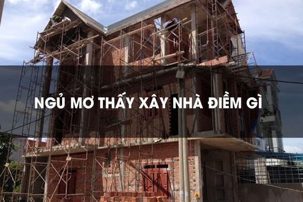 mơ thấy xây nhà đánh số gì