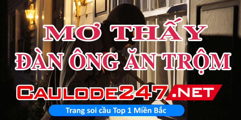 Mơ thấy đàn ông ăn trộm đánh con gì? 